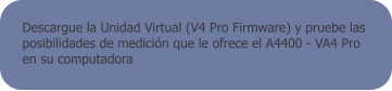 Descargue la Unidad Virtual (V4 Pro Firmware) y pruebe las  posibilidades de medicin que le ofrece el A4400 - VA4 Pro  en su computadora